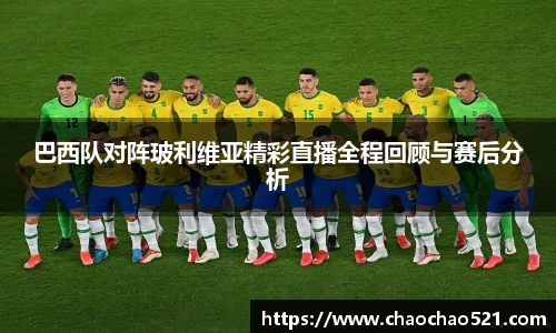 巴西队对阵玻利维亚精彩直播全程回顾与赛后分析
