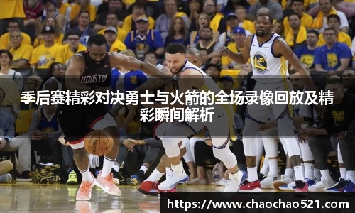 季后赛精彩对决勇士与火箭的全场录像回放及精彩瞬间解析
